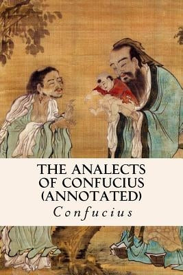 THE ANALECTS OF CONFUCIUS (annotated) Paperback Createspace Independent Publishing Platform