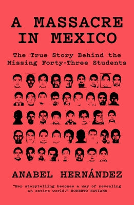 A Massacre in Mexico: The True Story Behind the Missing Forty Three Students by Hernandez, Anabel