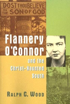 Flannery O'Connor and the Christ-Haunted South by Wood, Ralph C.