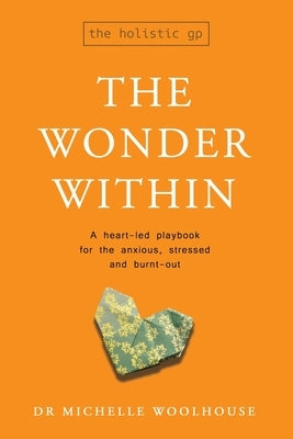 The Wonder Within: A heart-led playbook for the anxious, stressed and burnt-out by Woolhouse, Michelle