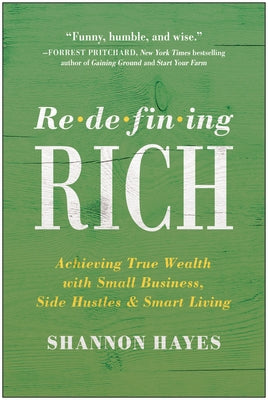 Redefining Rich: Achieving True Wealth with Small Business, Side Hustles, and Smart Living by Hayes, Shannon