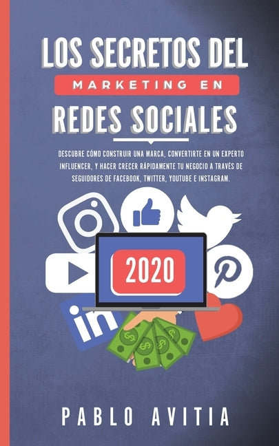 Los secretos del Marketing en Redes Sociales 2020: Descubre cómo construir una marca, convertirte en un experto influencer, y hacer crecer rápidamente by Avitia, Pablo