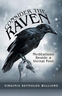 Consider the Raven: Meditations Beside a Vernal Pool Paperback WestBow Press