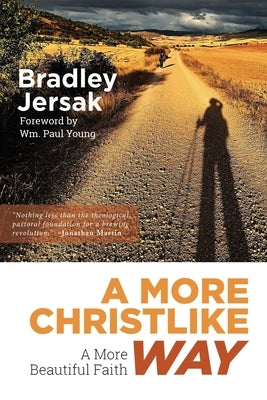 A More Christlike Way: A More Beautiful Faith by Jersak, Bradley