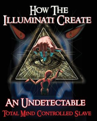 How The Illuminati Create An Undetectable Total Mind Controlled Slave by Formula, Illuminati