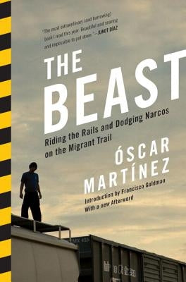 The Beast: Riding the Rails and Dodging Narcos on the Migrant Trail by Martinez, Oscar