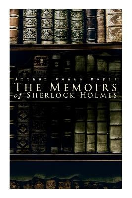 The Memoirs of Sherlock Holmes: Silver Blaze, The Yellow Face, The Stockbroker's Clerk, The Musgrave Ritual, The Crooked Man, The Resident Patient, Th by Doyle, Arthur Conan