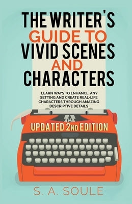 The Writer's Guide to Vivid Scenes and Characters by Soule, S. a.