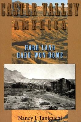 Castle Valley, America: Hard Land, Hard-Won Home by Taniguchi, Nancy