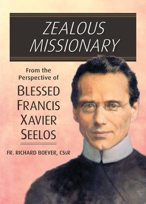 Zealous Missionary: From the Perspective of Blessed Francis Xavier Seelos Paperback Liguori Publications