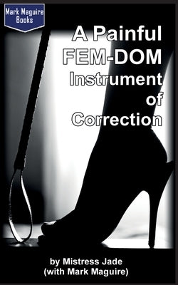 A Painful Fem-Dom Instrument of Correction by Maguire, Mark