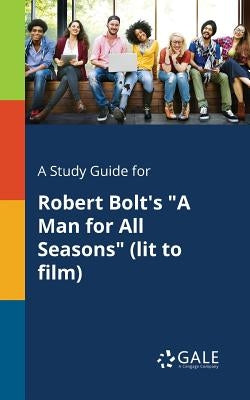 A Study Guide for Robert Bolt's "A Man for All Seasons" (lit to Film) by Gale, Cengage Learning