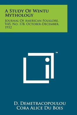 A Study Of Wintu Mythology: Journal Of American Folklore, V45, No. 178, October-December, 1932 Paperback Literary Licensing, LLC
