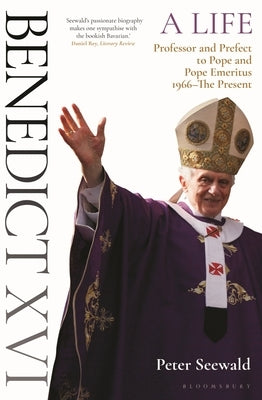 Benedict XVI: A Life Volume Two: Professor and Prefect to Pope and Pope Emeritus 1966-The Present by Seewald, Peter