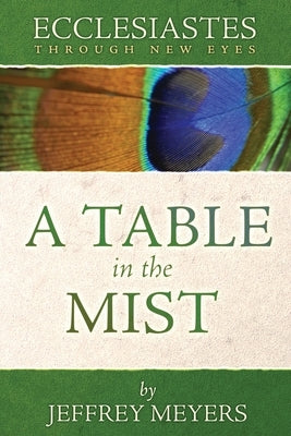 Ecclesiastes Through New Eyes: A Table in the Mist Paperback Athanasius Press