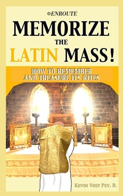 Memorize the Latin Mass: How to Remember and Treasure its Rites Paperback En Route Books & Media