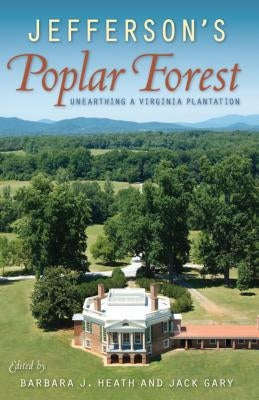 Jefferson's Poplar Forest: Unearthing a Virginia Plantation Paperback University Press of Florida