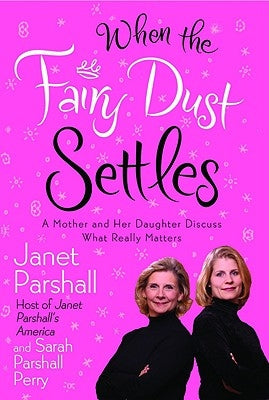 When the Fairy Dust Settles: A Mother and Her Daughter Discuss What Really Matters by Parshall, Janet