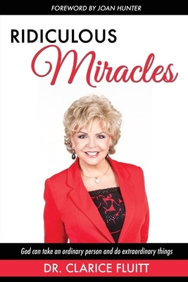 Ridiculous Miracles: God Can Take an Ordinary Person and Do Extraordinary Things Paperback Clarice Fluitt Enterprises LLC