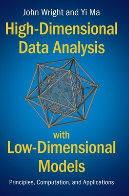 High-Dimensional Data Analysis with Low-Dimensional Models: Principles, Computation, and Applications by Wright, John