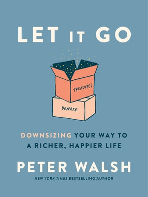 Let It Go: Downsizing Your Way to a Richer, Happier Life by Walsh, Peter