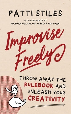 Improvise Freely: Throw away the rulebook and unleash your creativity Paperback Big Toast Entertainment