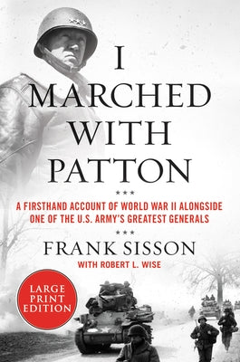 I Marched with Patton: A Firsthand Account of World War II Alongside One of the U.S. Army's Greatest Generals by Sisson, Frank