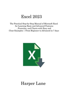 Excel 2023: The Practical Step-by-Step Manual of Microsoft Excel for Learning Basic and Advanced Features, Formulas, and Charts wi by Lane, Harper