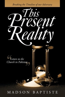 This Present Reality: Breaking the Timeline of Our Adversary Paperback WestBow Press