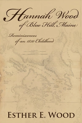 Hannah Wood of Blue Hill, Maine by Wood, Esther E.