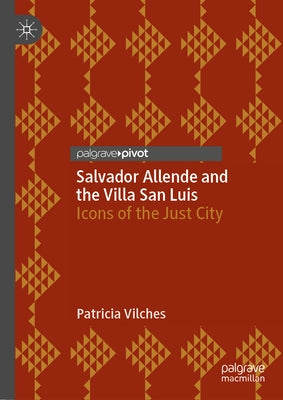 Salvador Allende and the Villa San Luis: Icons of the Just City by Vilches, Patricia
