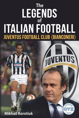 The Legends of Italian Football: Juventus Football Club (Bianconeri) Paperback Independently Published