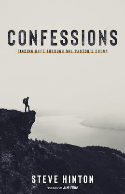 Confessions: Finding Hope through One Pastor's Doubt by Hinton, Steve