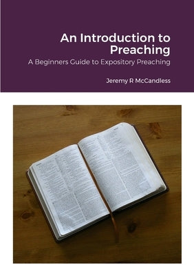 An Introduction to Preaching: A Beginners Guide to Expository Preaching by McCandless, Jeremy