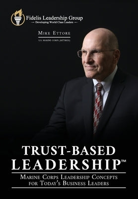 Trust-Based Leadership: Marine Corps Leadership Concepts for Today's Business Leaders Paperback Fidelis Press