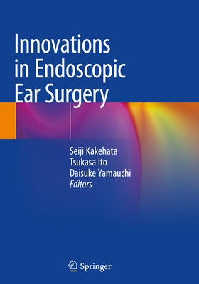 Innovations in Endoscopic Ear Surgery by Kakehata, Seiji