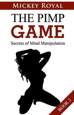 The Pimp Game: Secrets of Mind Manipulation (Book 2) by Royal, Mickey