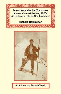 New Worlds to Conquer: America's Most Dashing 1920s Adventurer Explores South America Paperback Long Riders' Guild Press