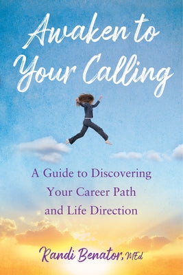 Awaken to Your Calling: A Guide to Discovering Your Career Path and Life Direction by Benator, Randi