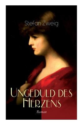 Ungeduld des Herzens. Roman: Der einzige beendete Roman des Autors Stefan Zweig by Zweig, Stefan