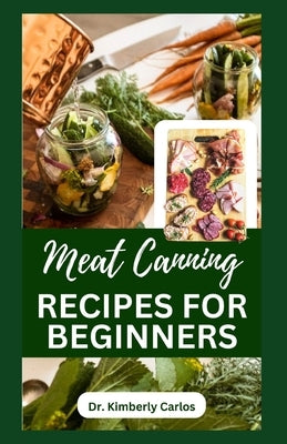 Meat Canning Recipes for Beginners: Quick and Easy Methods for Preserving and Pressure Canning Meat Paperback Independently Published