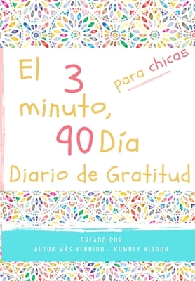 El diario de gratitud de 3 minutos y 90 días para niñas: Un diario de pensamiento positivo y gratitud para que los niñas promuevan la felicidad, la au by Nelson, Romney