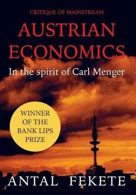 Critique of Mainstream Austrian Economics in the spirit of Carl Menger by Fekete, Antal E.