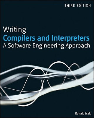 Writing Compilers and Interpreters: A Software Engineering Approach by Mak, Ronald