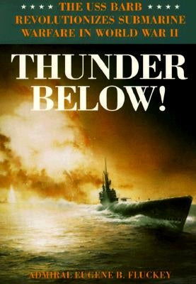 Thunder Below!: The USS *Barb* Revolutionizes Submarine Warfare in World War II University of Illinois Press