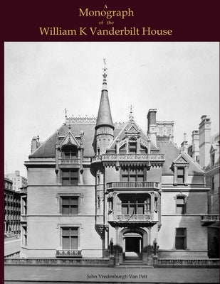 A Monograph of the William K Vanderbilt House by Van Pelt, Jv