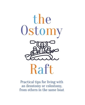 The Ostomy Raft: Practical tips for living with an ileostomy or colostomy, from others in the same boat by Scott, Joan