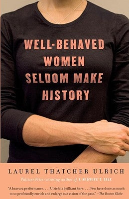 Well-Behaved Women Seldom Make History by Ulrich, Laurel Thatcher