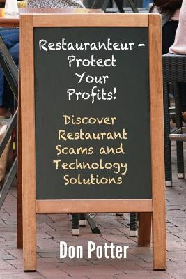 Restauranteur - Protect Your Profits!: Discover Restaurant Scams and Technology Solutions Paperback Donald W Potter