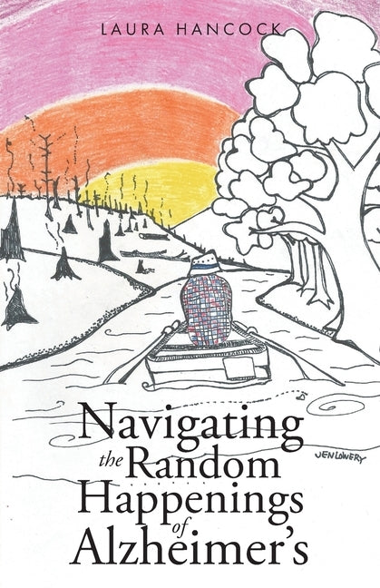 Navigating the Random Happenings of Alzheimer's by Hancock, Laura